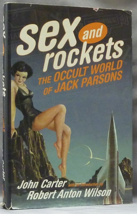 Item #63341 Sex and Rockets. The Occult World of Jack Parsons. John Whiteside - Jack Parsons PARSONS, John Carter, Robert Anton Wilson.
