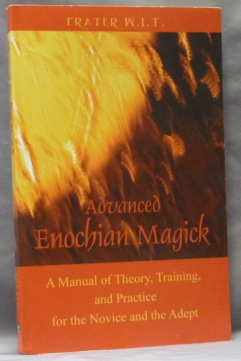 Item #63347 Advanced Enochian Magick. A Manual of Theory, Training, and Practice for the Novice and the Adept. Frater W. I. T.