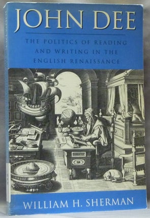 Item #63356 John Dee. The Politics of Reading and Writing in the English Renaissance. John DEE,...