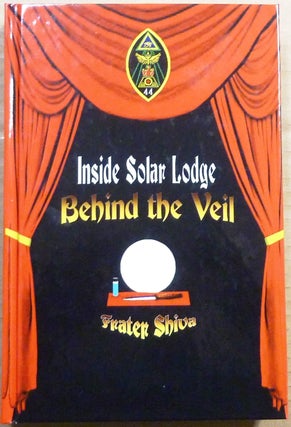 Item #63390 Inside Solar Lodge, Behind the Veil. Frater SHIVA, Martin P. Starr, Aleister Crowley:...