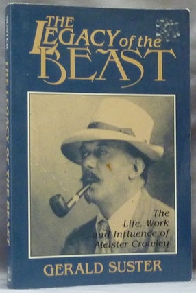 Item #63399 The Legacy of the Beast, The Life, Work, and Influence of Aleister Crowley. Gerald...