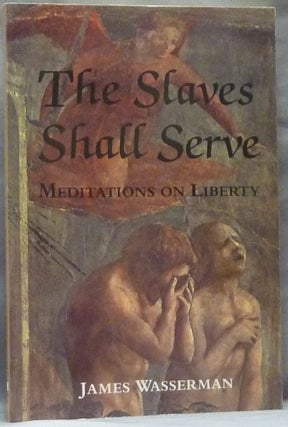 Item #63401 The Slaves Shall Serve. Meditations on Liberty. James WASSERMAN