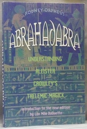 Item #63430 Abrahadabra. Understanding Aleister Crowley's Thelemic Magick. Rodney ORPHEUS, Lon...