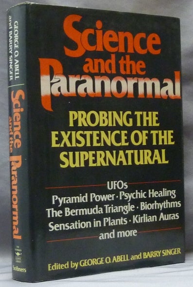 Item #63442 Science and Paranormal. Probing the Existence of the Supernatural; UFOs, Pyramid Power, Psychic Healing, The Bermuda Triangle, Biorythms, Sensation in Plants, Kirlian Auras and more. George O. ABELL, Barry Singer -, authors.