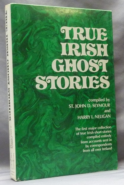 Item #63443 True Irish Ghost Stories. Ghosts, New, Michael Lord, St. John D. SEYMOUR, Harry L. Neligan -.