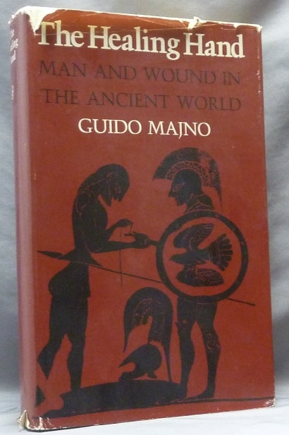 Item #63446 The Healing Hand. Man and Wound in Ancient World. Ancient Medicine, Guido MAJNO.