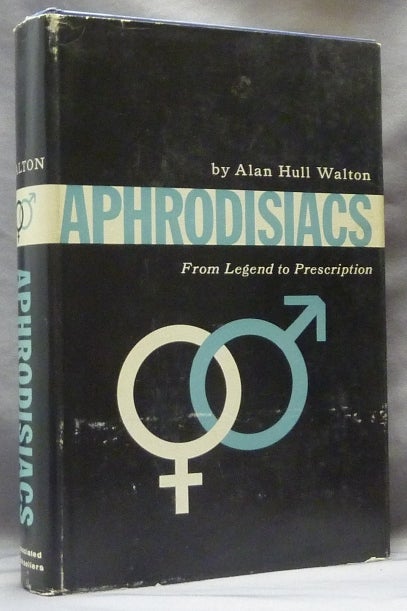 Item #63460 Aphrodisiacs: From Legend to Prescription. A Study of Aphrodisiacs Throughout the Ages, with Sections on Suitable Food, Glandular Extracts, Hormone Stimulation and Rejuvenation. Alan Hull WALTON, M. D. Herman Goodman.