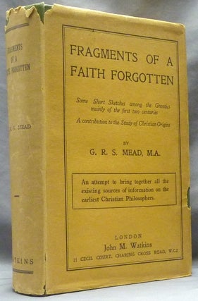 Item #63495 Fragments of a Faith Forgotten; Some Short Sketches among the Gnostics mainly of the...