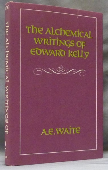 Item #63504 The Alchemical Writings of Edward Kelly: The Englishman's Two Excellent Treatises on the Philosopher's Stone, together with The Theatre of Terrestrial Astronomy. Editing, Biographical Preface.