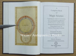 A Complete Book of Magic Science Containing the method of constraining and exorcising spirits to appearance, the consecration of Magic Circles, and The Form of a Bond of Spirits Transcribed From An Ancient Manuscript Grimoire.