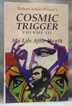 Cosmic Trigger I. Final Secret of the Illuminati; Cosmic Trigger II. Down to Earth; AND Cosmic Trigger III. My Life After Death (Three volumes, two of which are signed).