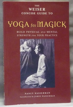 Item #63518 The Weiser Concise Guide to Yoga for Magick; Build Physical and Mental Strength fro...