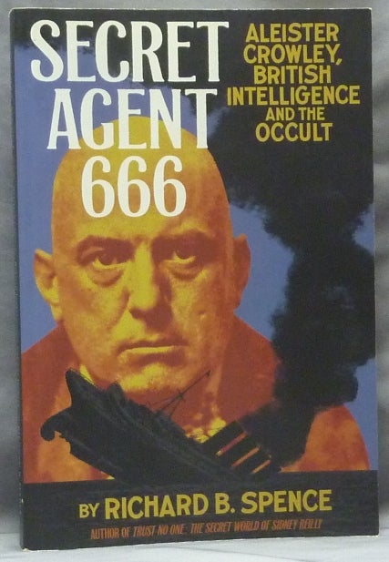 Item #63525 Secret Agent 666, Aleister Crowley, British Intelligence and the Occult. Richard B. SPENCE, Aleister Crowley: related works.