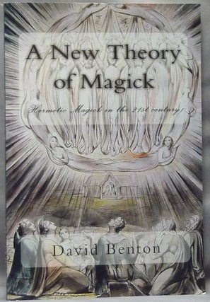 Item #63534 A New Theory of Magick. Hermetic Magick in the 21st Century. David BENTON