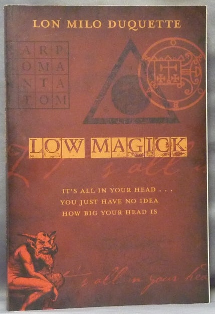 Item #63546 Low Magick: It's All In Your Head . . . You Just Have No Idea How Big Your Head Is. Lon Milo DUQUETTE, Aleister Crowley - related works.