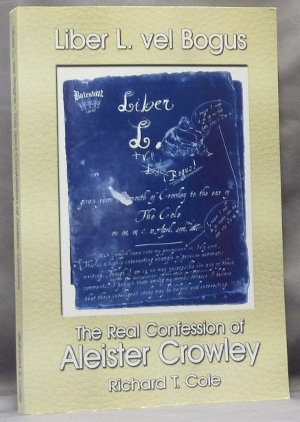 Item #63555 Liber L. + vel Bogus. The Real Confession of Aleister Crowley Sub Figura LXXX; Being Parts I & II(A) of The Governing Dynamics of Thelema (A Work in Progress). Richard T. COLE, Sadie Sparkes, authors, Aleister Crowley related.