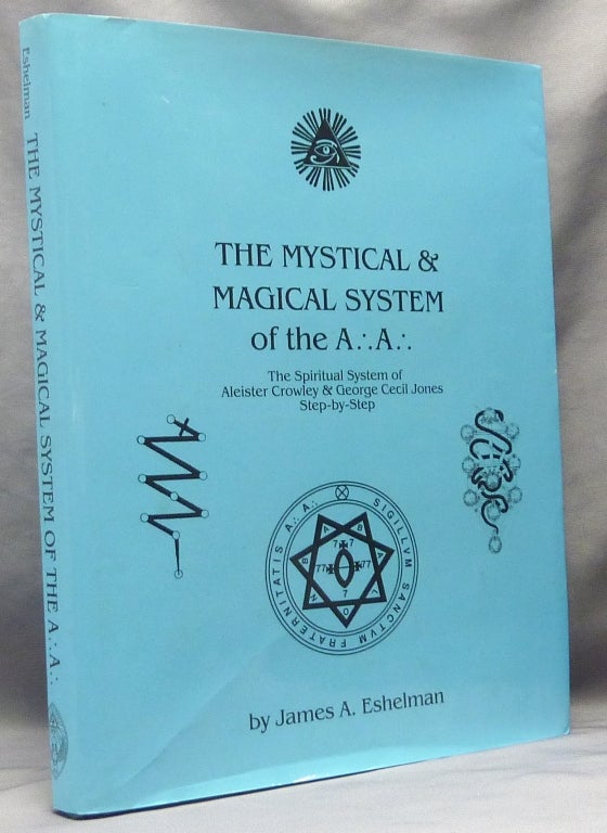 Item #63569 The Mystical & Magical System of the A.'. A.'. The Spiritual System of Aleister Crowley & George Cecil Jones Step-by-Step. James A. ESHELMAN, Aleister Crowley: related works.
