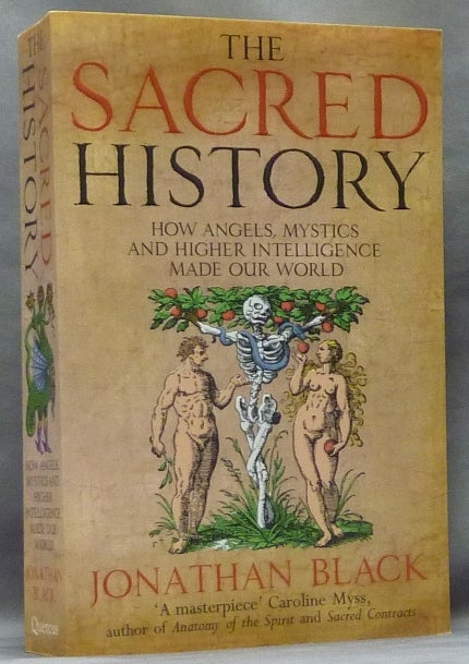 Item #63591 The Sacred History. How Angels, Mystics and Higher Intelligence Made Our World. Jonathan BLACK.