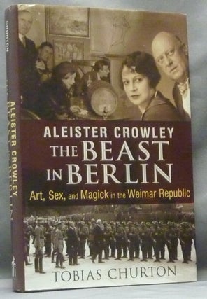 Item #63597 Aleister Crowley: The Beast In Berlin. Tobias CHURTON, Frank van Lamoen, Aleister...