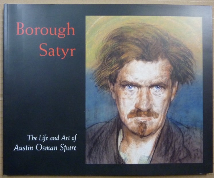 Item #63618 Borough Satyr: The Life and Art of Austin Osman Spare. Austin Osman: related works SPARE, Robert Ansell, Kenneth Grant, Hannen Swaffer.