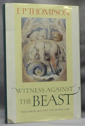 Item #63624 Witness Against the Beast. William Blake and the Moral Law. William BLAKE, E. P....