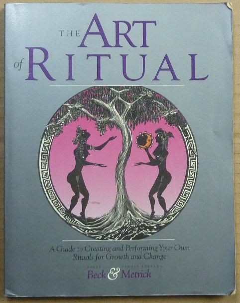 Item #63634 The Art of Ritual. A Guide to Creating and Performing your own Rituals for Growth and Change. Ritual, Renee BECK, Sydney Barbara METRICK.
