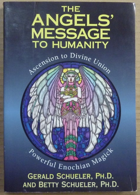 Item #63640 The Angels' Message to Humanity - Powerful Enochian Magick; Ascension to Divine Union. Gerald and Betty SCHUELER.