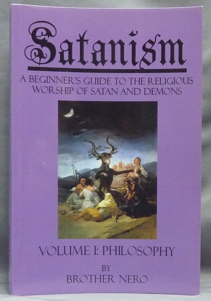 Item #63647 Satanism, A Beginner's Guide to the Religious Worship of Satan and Demons. Volume I: Philosophy. Brother NERO.