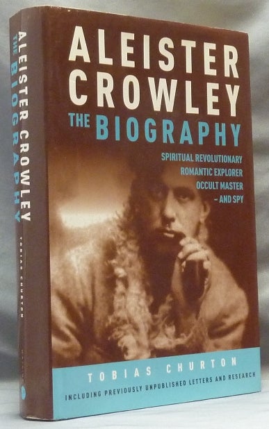 Item #63657 Aleister Crowley. The Biography: Spiritual Revolutionary, Romantic Explorer, Occult Master - and Spy. Tobias CHURTON, Aleister Crowley related.