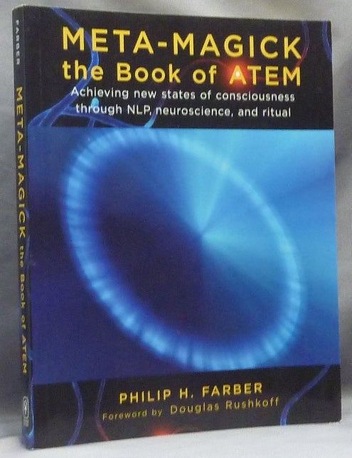 Item #63664 Meta-Magick: The Book of ATEM: Achieving New States of Consciousness Through NLP, Neuroscience and Ritual. Philip H. FARBER.