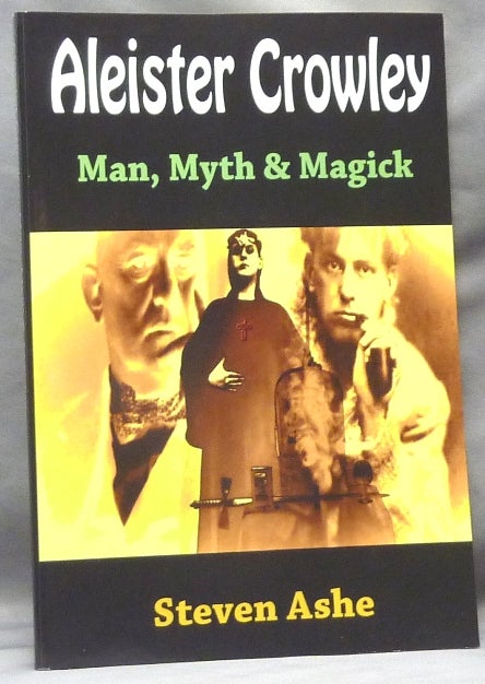 Item #63665 Aleister Crowley. Man, Myth & Magick. Steven ASHE, Aleister Crowley: related works.