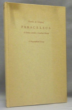 Paracelsus. A Genius Amidst a Troubled World, A short essay on the Life and the Main Works of this Great Physician, Scientist and Philosopher; [ A Biographical Essay ]