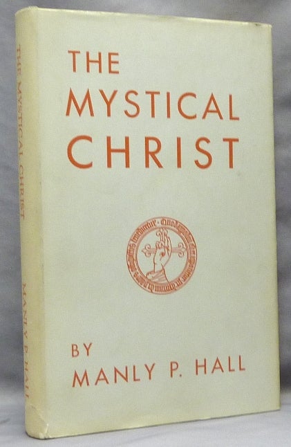 Item #63896 The Mystical Christ. Religion as a Personal Spiritual Experience. Manly Palmer HALL.