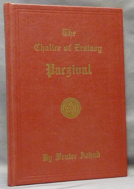 Item #63946 The Chalice of Ecstasy. Being a Magical and Qabalistic Intrepretation of the Drama of Parzival by a Companion of the Holy Grail. Frater ACHAD, Charles Stansfeld Jones.