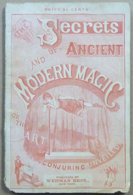 Item #63948 Secrets of Ancient and Modern Magic; Or, the Art of Conjuring Unveiled: as Performed By the Wonderful Magicians, Houdin, Heller, Herr, Alexander, Maskelyne & Cooke, Bautier and others. ANONYMOUS, M. Young, Conjuring.