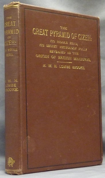 Item #63971 The Great Pyramid of Gizeh. Its Riddle Read, Its Secret Metrology Fully Revealed as the Origin of British Measure; Interpreted from the Measures by Professor C. Piazzi Smyth and Professor W. M. Flinders Petrie. M. W. H. Lombe BROOKE, Presentation copy.