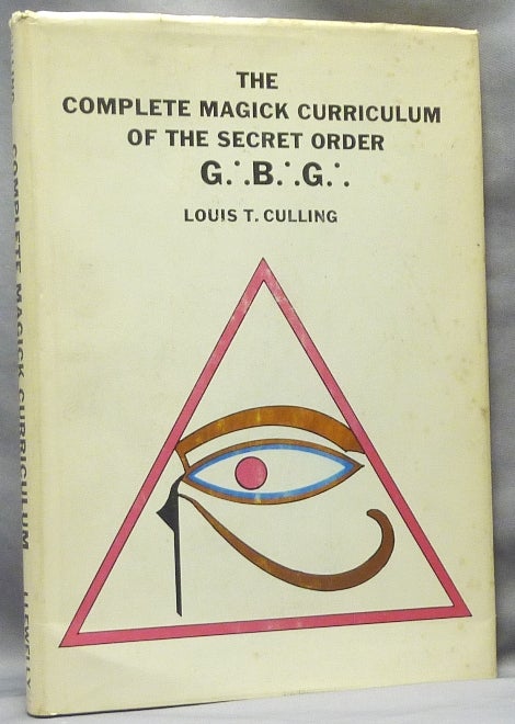 Item #63979 The Complete Magick Curriculum of the Secret Order G.'. B.'. G.'. Being the Entire Study Curriculum, Magick Rituals, and Initiatory Practices of the G.'. B.'. G.'. (The Great Brotherhood of God). Louis T. CULLING.