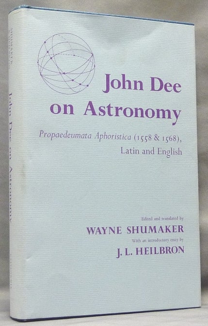 Item #64016 John Dee on Astronomy. Propadeumata Aphoristica (1558 & 1568) Latin and English; (With an introductory essay on Dee's mathematics and physics and his place in the scientific revolution). John DEE, Translated Edited, Introductory Wayne Shumaker, J. L. Heilbron.