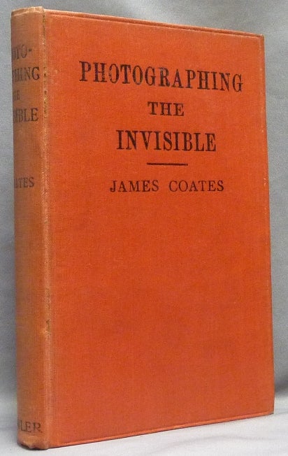 Item #64041 Photographing the Invisible: Practical Studies in Spirit Photography, Spirit Portraiture, and other Rare but Allied Phenomena. James COATES.