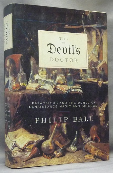Item #64042 The Devil's Doctor: Paracelsus and the World of Renaissance Magic and Science. Philip BALL, Philippus Theophastus Bombast of Hohenheim Paracelsus, Paracelsus.