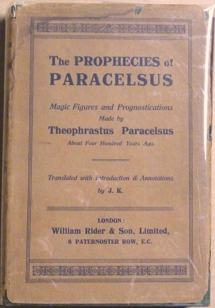 Item #64056 The Prophecies of Paracelsus. Magical Figures and Prognostications Made by Theophastus Paracelsus About Four Hundred Years Ago. Philippus Theophastus Bombast of Hohenheim Paracelsus, Paracelsus, Translated, J. K.