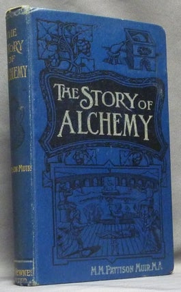 Item #64058 The Story of Alchemy and the Beginnings of Chemistry. M. M. Pattison MUIR