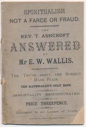 Item #64079 Spiritualism Not A Farce or Fraud, the Rev. T. Ashcroft Answered. The Truth About...