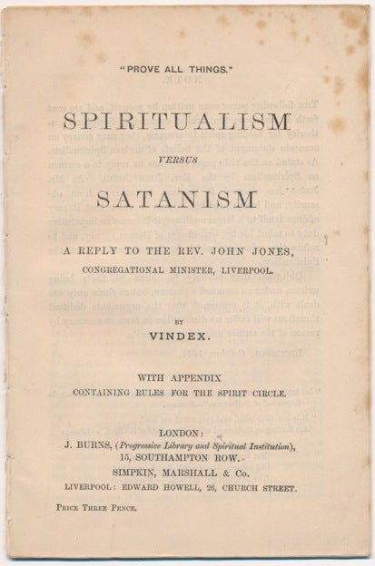 Item #64093 "Prove all Things": Spiritualism Versus Satanism: a Reply to the Rev. John Jones, Congregational minister, Liverpool. With an Appendix Containing Rules for the Spirit Circle. Emma Hardinge BRITTEN, contributes an appendix to, VINDEX.