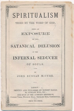 Item #64094 Spiritualism Tried by the Word of God. Being an Exposure of the Satanical Delusion of...
