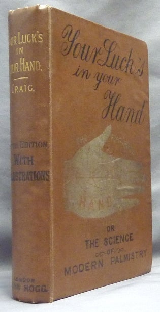 Item #64190 Your Luck's in Your Hand; Or the Science of Modern Palmistry, chiefly according to the systems of D'Arpentigny and Desbarrolles, with some account of the Gipsies. A. R. CRAIG.
