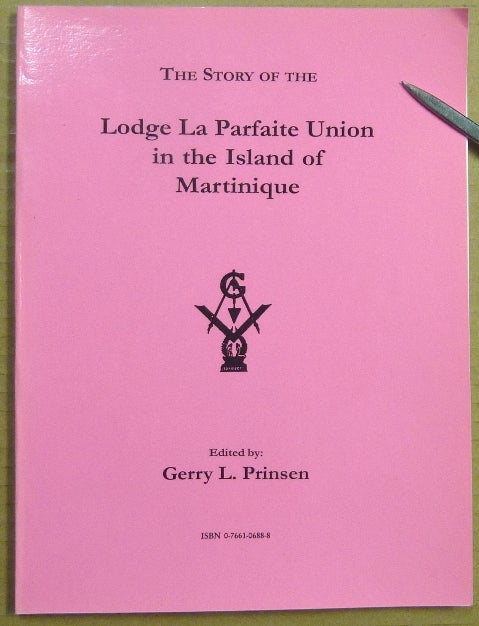 Item #64199 The Story of the Lodge La Parfaite Union in the Island of Martinique (The Sharp Documents Vol. II). Gerry L. - PRINSEN.