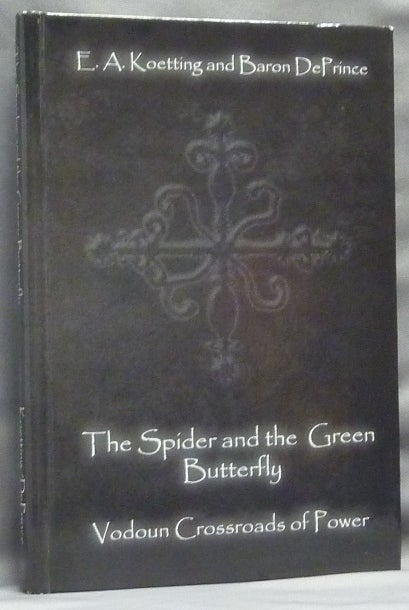 Item #64220 The Spider and the Green Butterfly. Voudon Crossroads of Power. E. A. KOETTING, Baron DePrince.