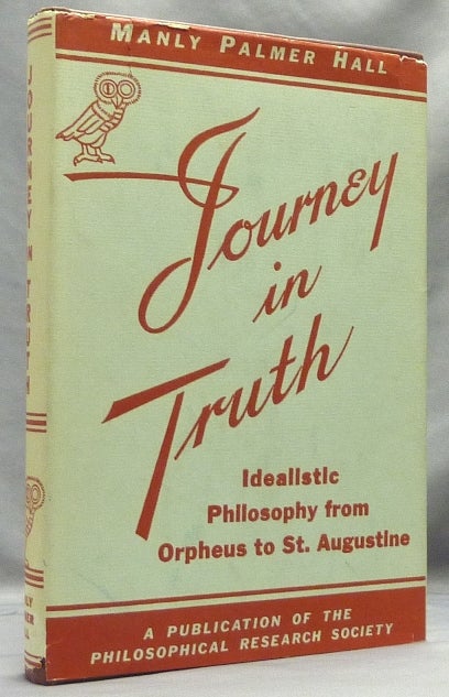 Item #64244 Journey in Truth. Idealistic Philosophy from Orpheus to St. Augustine. Manly P. HALL.