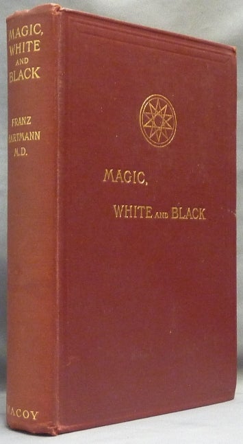 Item #64275 Magic, White and Black: The Science of Finite and Infinite Life, containing Practical Hints for Students of Occultism. Franz HARTMANN.